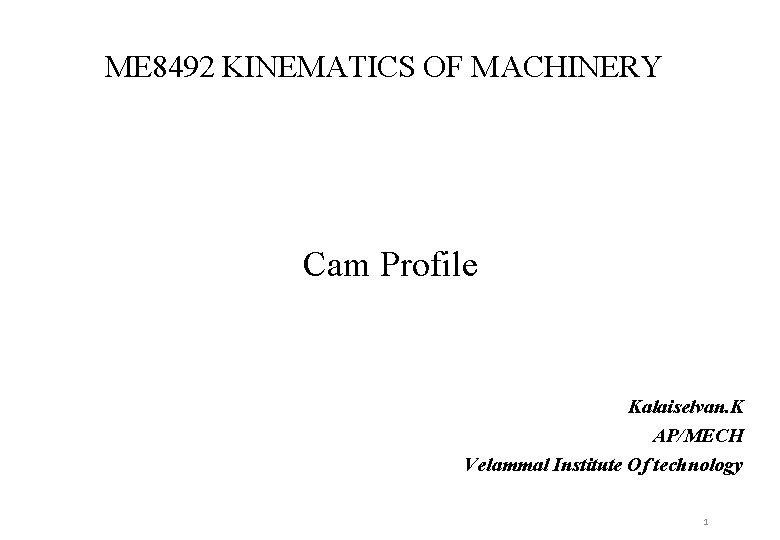 ME 8492 KINEMATICS OF MACHINERY Cam Profile Kalaiselvan. K AP/MECH Velammal Institute Of technology