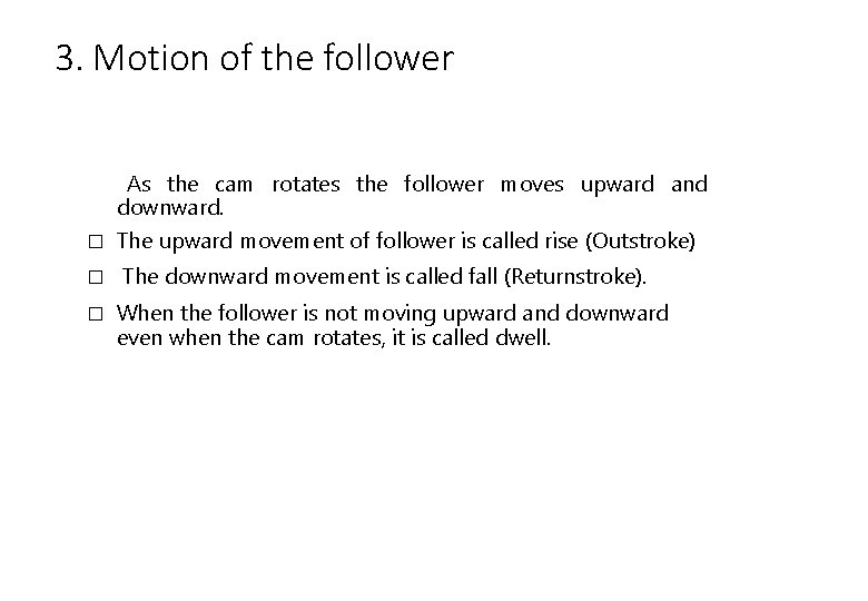 3. Motion of the follower As the cam rotates the follower moves upward and