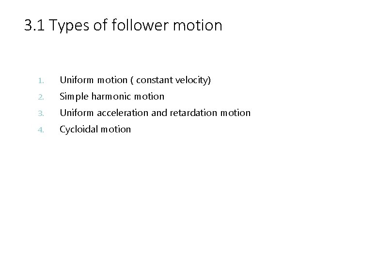 3. 1 Types of follower motion 1. 2. 3. 4. Uniform motion ( constant