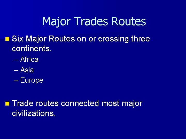 Major Trades Routes n Six Major Routes on or crossing three continents. – Africa