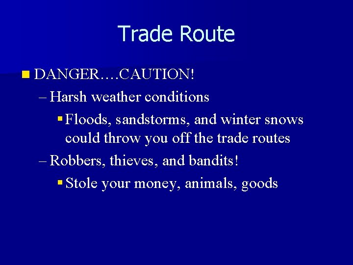 Trade Route n DANGER…. CAUTION! – Harsh weather conditions § Floods, sandstorms, and winter