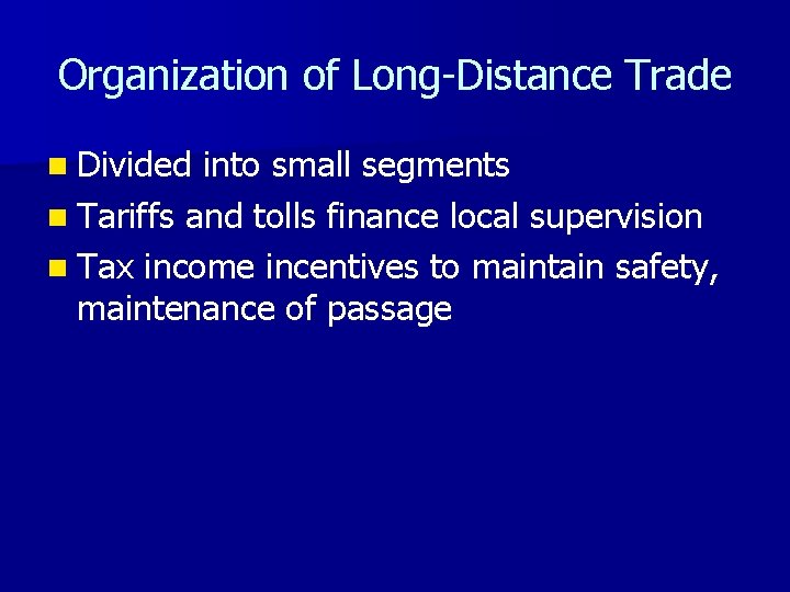 Organization of Long-Distance Trade n Divided into small segments n Tariffs and tolls finance