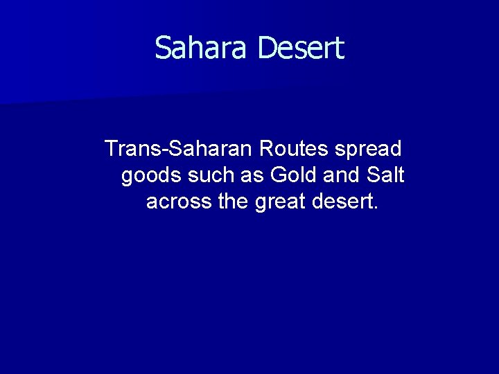 Sahara Desert Trans-Saharan Routes spread goods such as Gold and Salt across the great