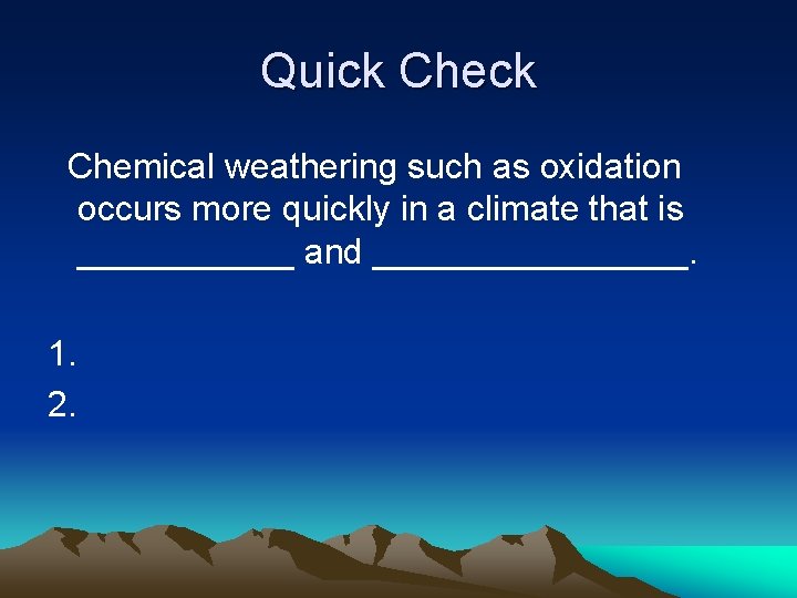 Quick Chemical weathering such as oxidation occurs more quickly in a climate that is