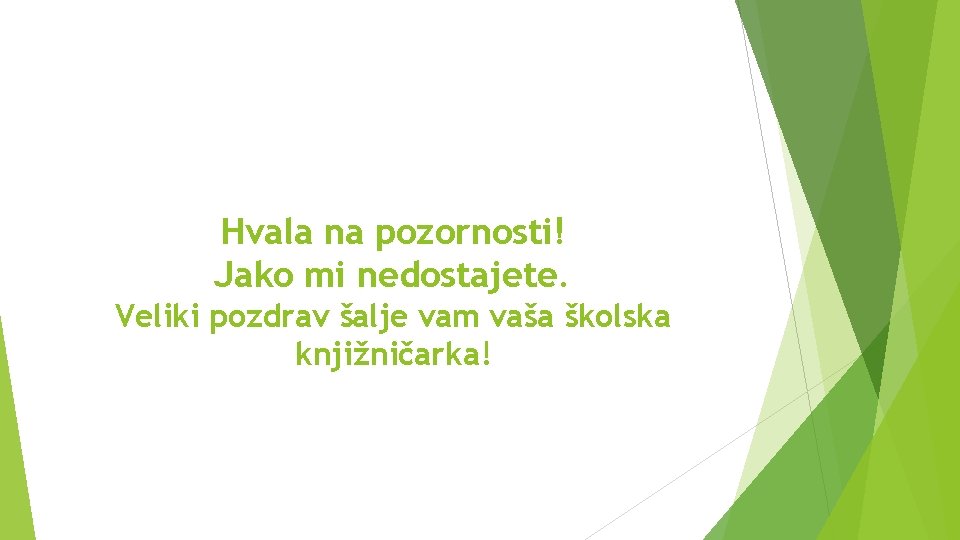 Hvala na pozornosti! Jako mi nedostajete. Veliki pozdrav šalje vam vaša školska knjižničarka! 