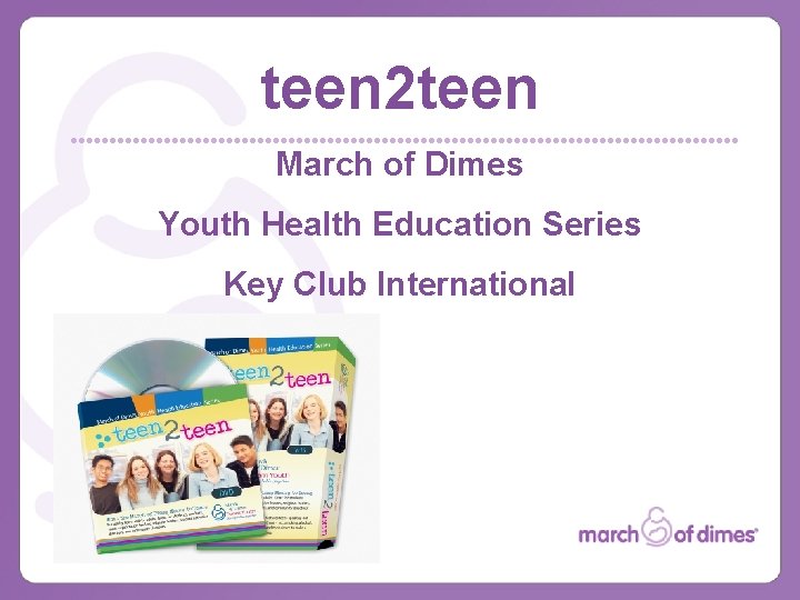 teen 2 teen March of Dimes Youth Health Education Series Key Club International 