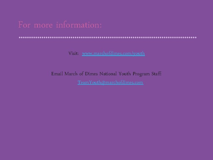 For more information: Visit: www. marchofdimes. com/youth Email March of Dimes National Youth Program For more information: Visit: www. marchofdimes. com/youth Email March of Dimes National Youth Program