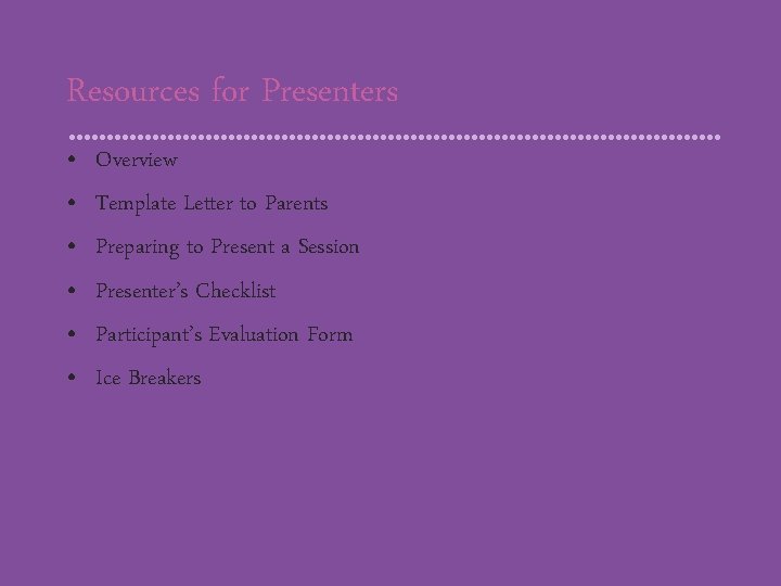 Resources for Presenters • • • Overview Template Letter to Parents Preparing to Present