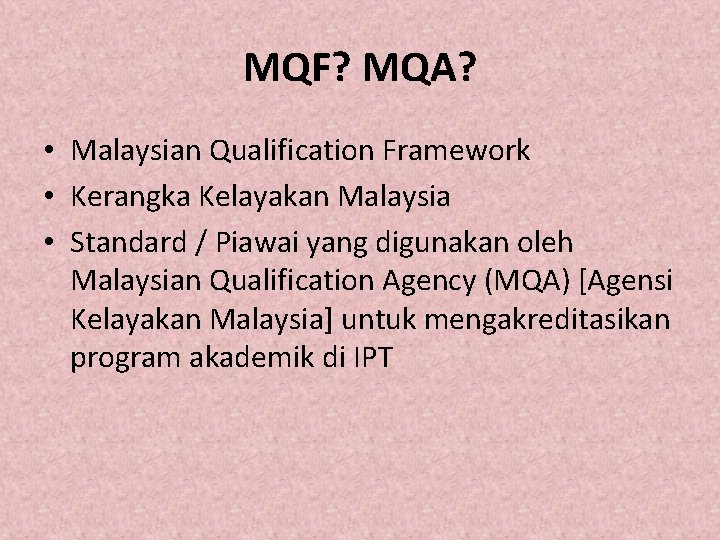 MQF? MQA? • Malaysian Qualification Framework • Kerangka Kelayakan Malaysia • Standard / Piawai