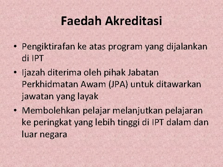 Faedah Akreditasi • Pengiktirafan ke atas program yang dijalankan di IPT • Ijazah diterima