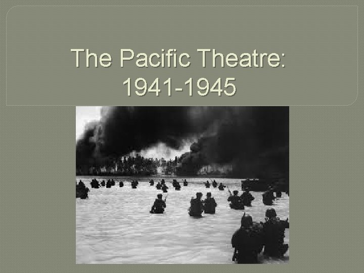 The Pacific Theatre: 1941 -1945 