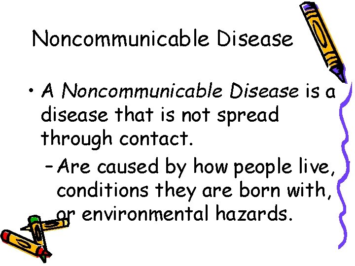 Noncommunicable Disease • A Noncommunicable Disease is a disease that is not spread through