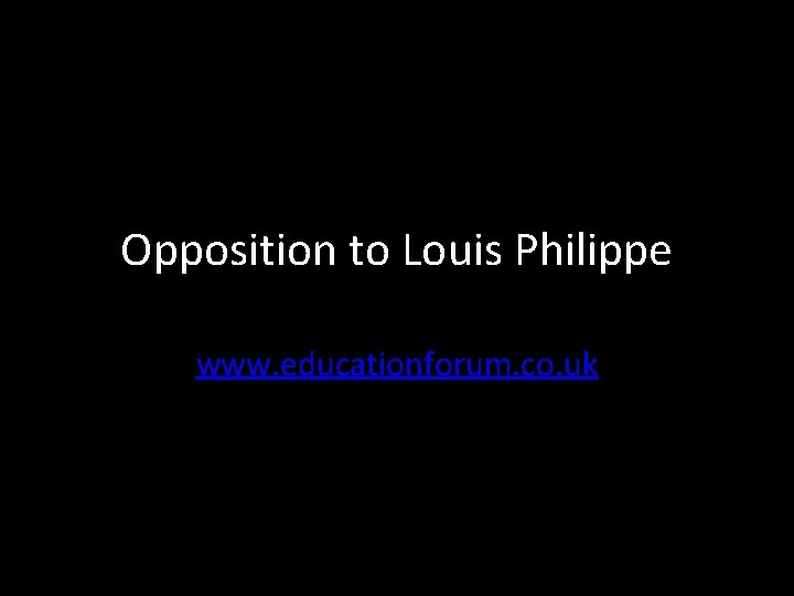 Opposition to Louis Philippe www. educationforum. co. uk 