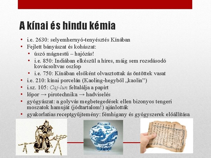 A kínai és hindu kémia • i. e. 2630: selyemhernyó-tenyésztés Kínában • Fejlett bányászat