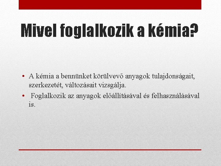 Mivel foglalkozik a kémia? • A kémia a bennünket körülvevő anyagok tulajdonságait, szerkezetét, változásait