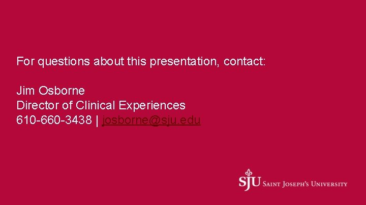 For questions about this presentation, contact: Jim Osborne Director of Clinical Experiences 610 -660