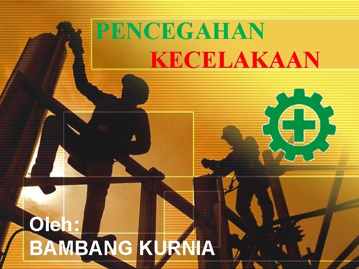 PENCEGAHAN KECELAKAAN Oleh: BAMBANG KURNIA 