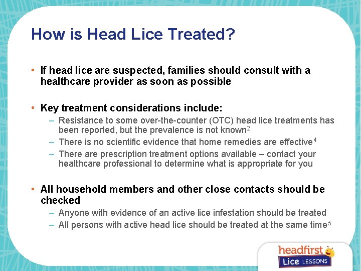 How is Head Lice Treated? • If head lice are suspected, families should consult