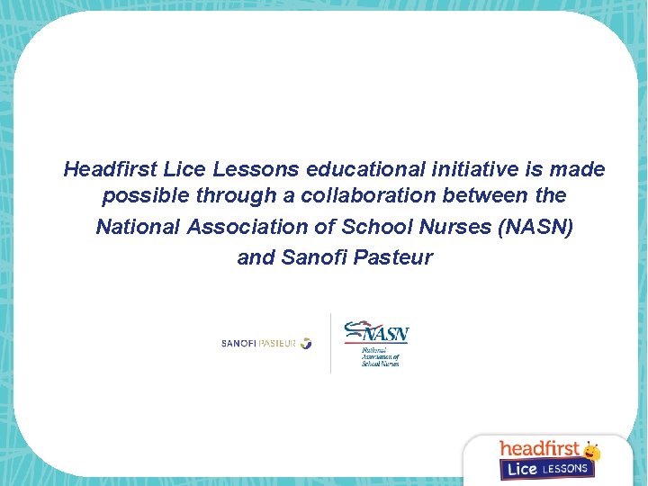 Headfirst Lice Lessons educational initiative is made possible through a collaboration between the National