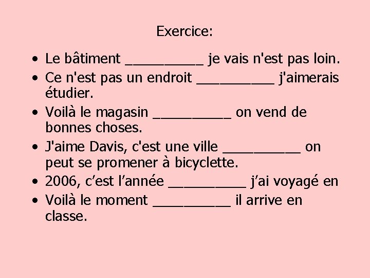 Exercice: • Le bâtiment _____ je vais n'est pas loin. • Ce n'est pas