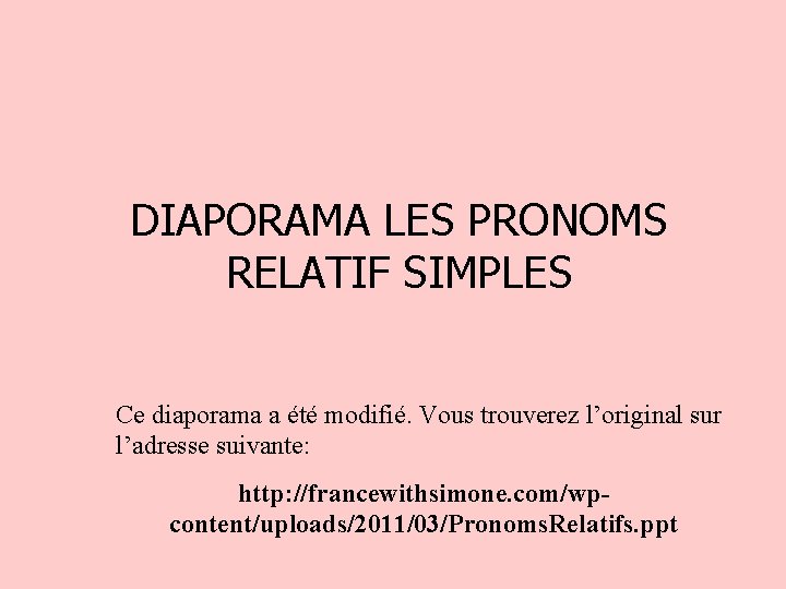 DIAPORAMA LES PRONOMS RELATIF SIMPLES Ce diaporama a été modifié. Vous trouverez l’original sur