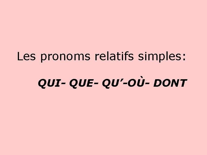 Les pronoms relatifs simples: QUI- QUE- QU’-OÙ- DONT 