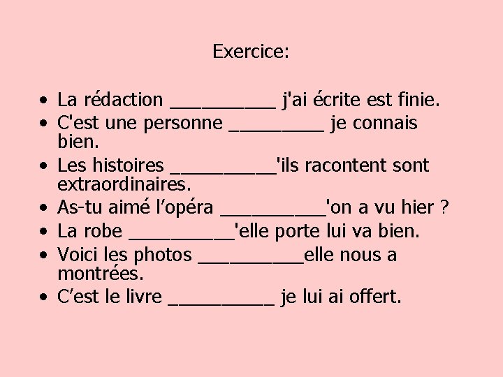 Exercice: • La rédaction _____ j'ai écrite est finie. • C'est une personne _____