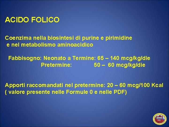 ACIDO FOLICO Coenzima nella biosintesi di purine e pirimidine e nel metabolismo aminoacidico Fabbisogno: