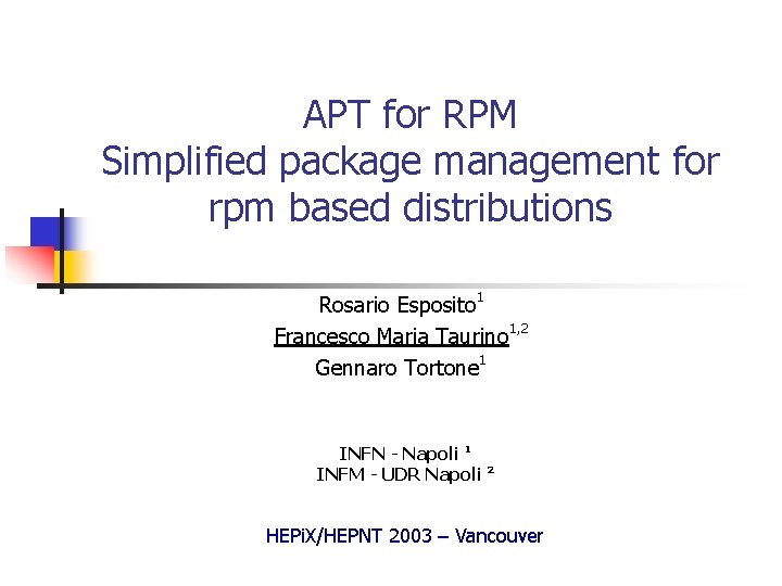 APT for RPM Simplified package management for rpm based distributions Rosario Esposito 1 Francesco