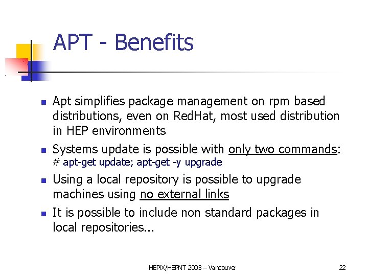 APT - Benefits Apt simplifies package management on rpm based distributions, even on Red.