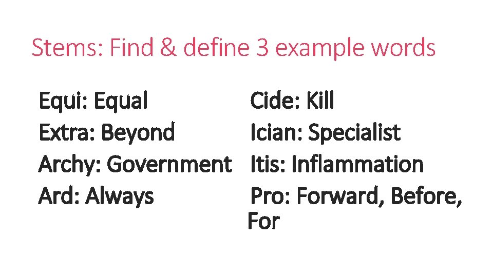 Stems: Find & define 3 example words Equi: Equal Extra: Beyond Archy: Government Ard:
