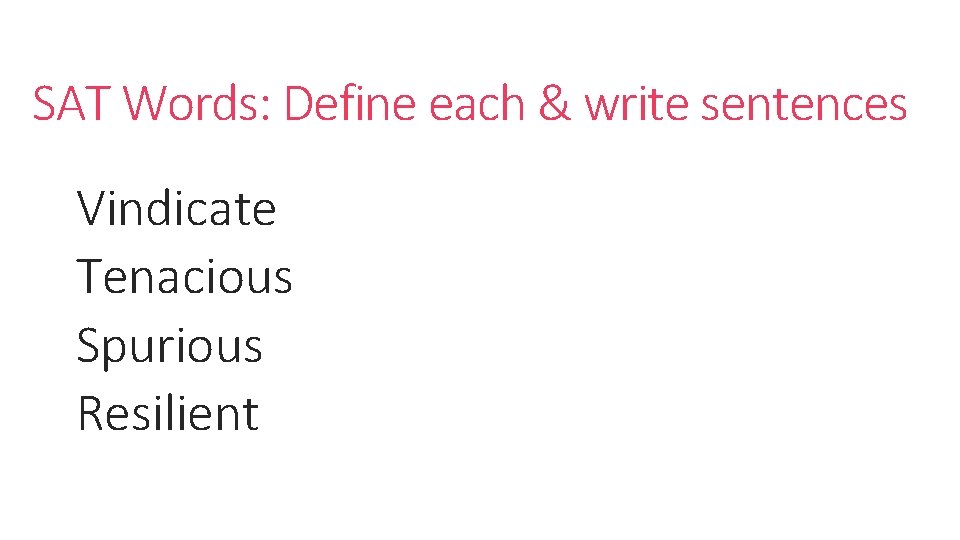 SAT Words: Define each & write sentences Vindicate Tenacious Spurious Resilient 