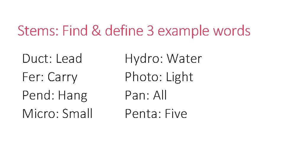 Stems: Find & define 3 example words Duct: Lead Fer: Carry Pend: Hang Micro: