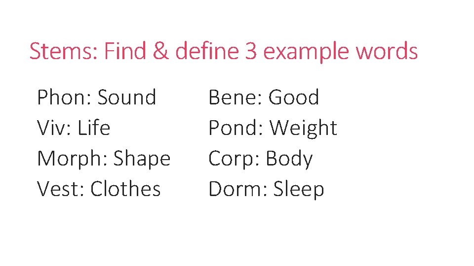 Stems: Find & define 3 example words Phon: Sound Viv: Life Morph: Shape Vest: