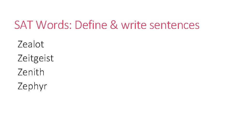 SAT Words: Define & write sentences Zealot Zeitgeist Zenith Zephyr 