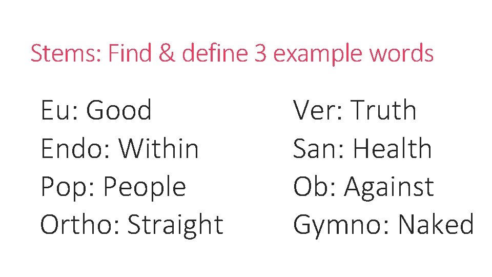 Stems: Find & define 3 example words Eu: Good Endo: Within Pop: People Ortho: