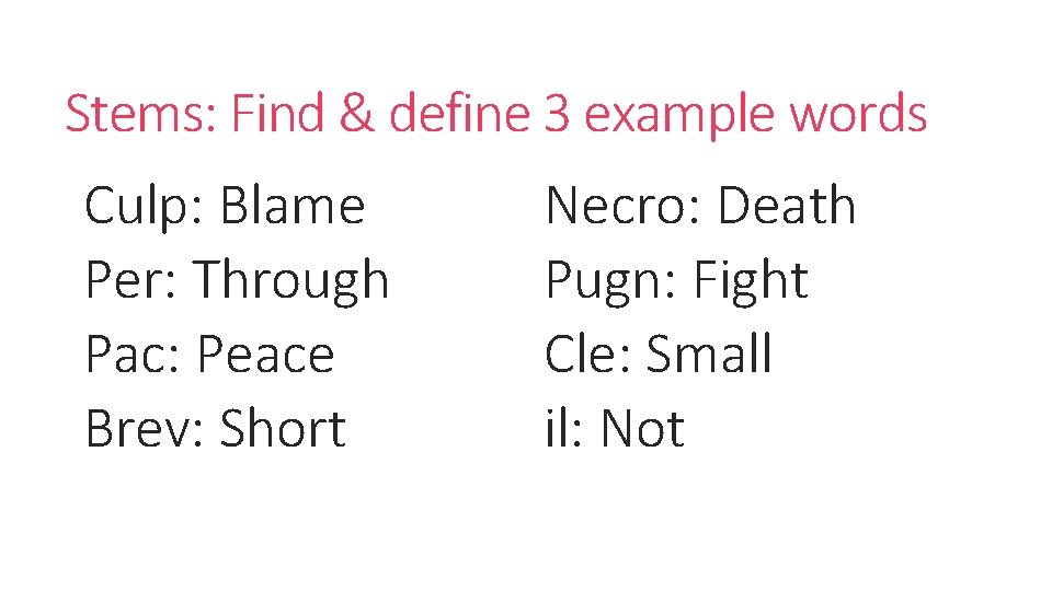 Stems: Find & define 3 example words Culp: Blame Per: Through Pac: Peace Brev: