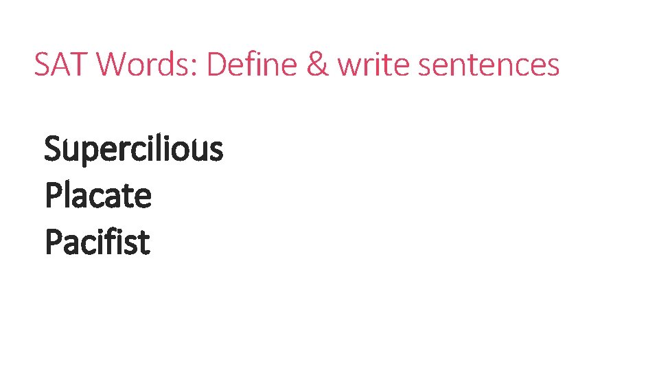 SAT Words: Define & write sentences Supercilious Placate Pacifist 
