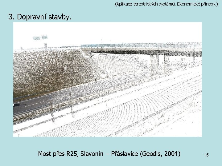 (Aplikace terestrických systémů. Ekonomické přínosy. ) 3. Dopravní stavby. Most přes R 25, Slavonín