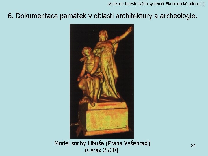 (Aplikace terestrických systémů. Ekonomické přínosy. ) 6. Dokumentace památek v oblasti architektury a archeologie.