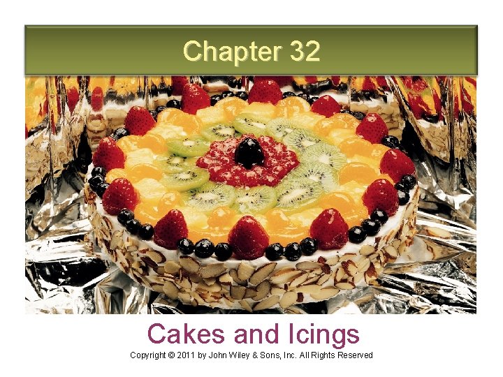 Chapter 32 Cakes and Icings Copyright © 2011 by John Wiley & Sons, Inc.