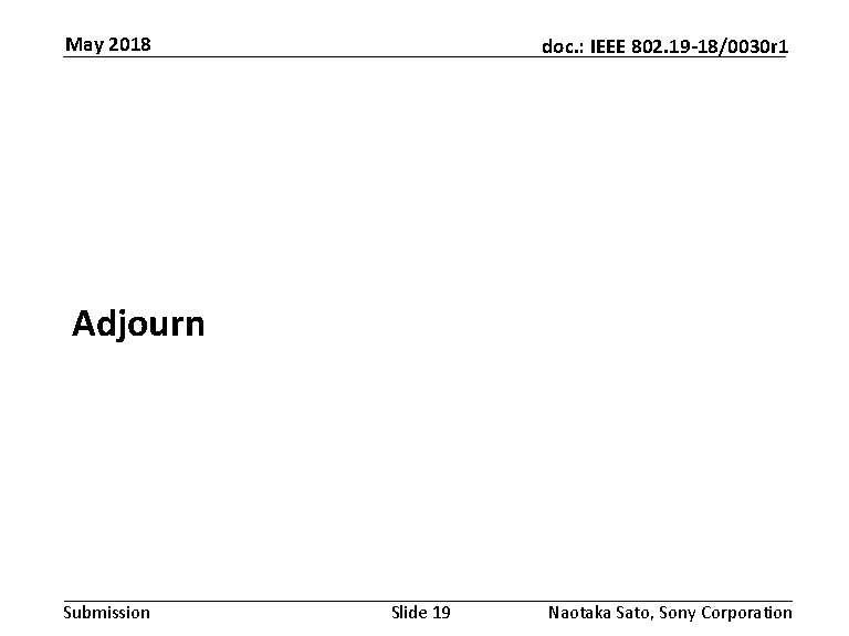 May 2018 doc. : IEEE 802. 19 -18/0030 r 1 Adjourn Submission Slide 19