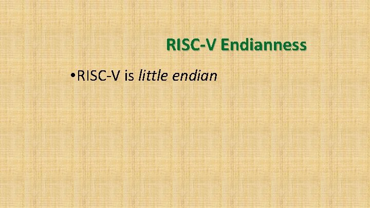 RISC-V Endianness • RISC-V is little endian 