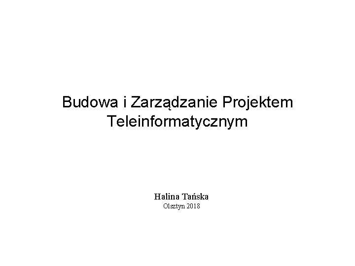 Budowa i Zarządzanie Projektem Teleinformatycznym Halina Tańska Olsztyn 2018 
