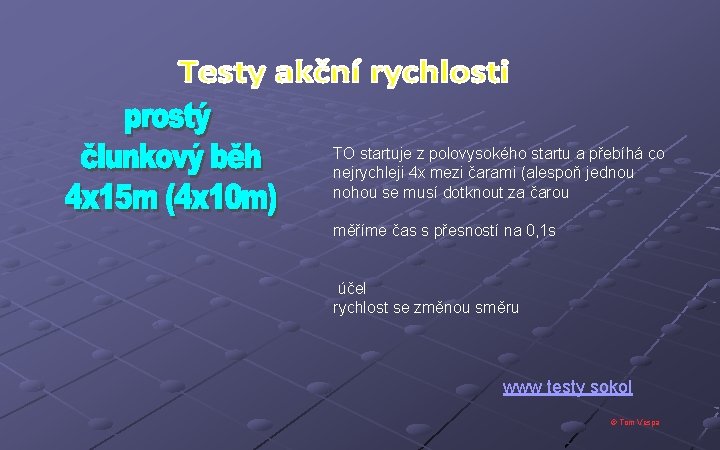 TO startuje z polovysokého startu a přebíhá co nejrychleji 4 x mezi čarami (alespoň