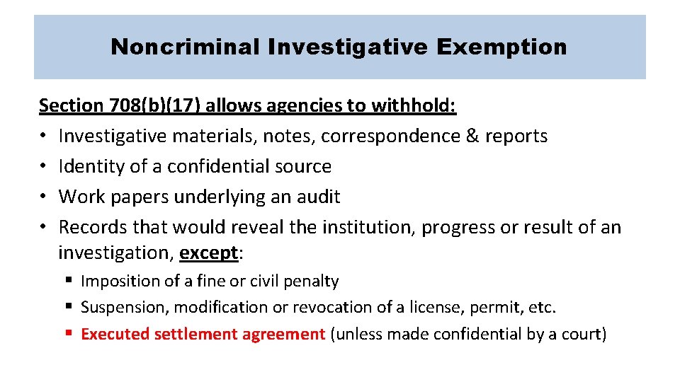 Noncriminal Investigative Exemption Section 708(b)(17) allows agencies to withhold: • Investigative materials, notes, correspondence