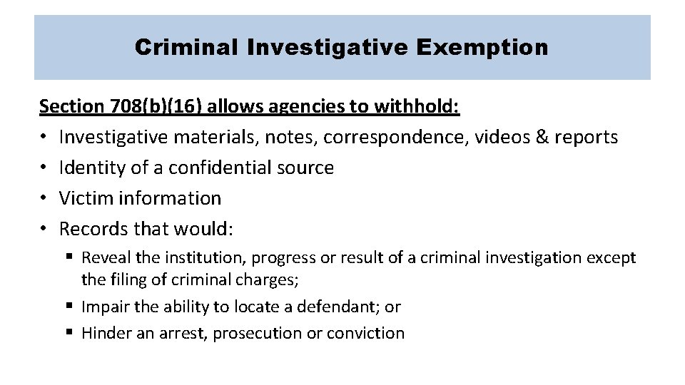 Criminal Investigative Exemption Section 708(b)(16) allows agencies to withhold: • Investigative materials, notes, correspondence,