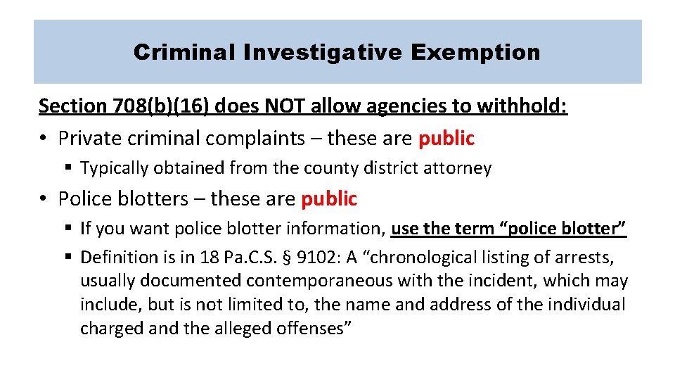 Criminal Investigative Exemption Section 708(b)(16) does NOT allow agencies to withhold: • Private criminal