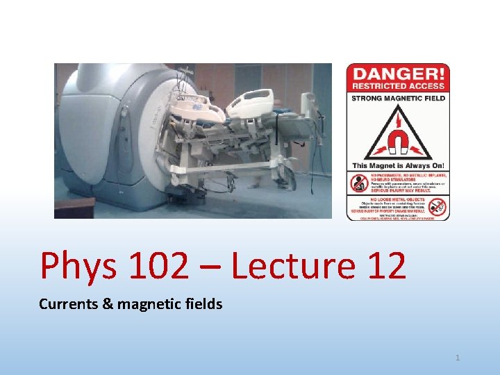 Phys 102 – Lecture 12 Currents & magnetic fields 1 