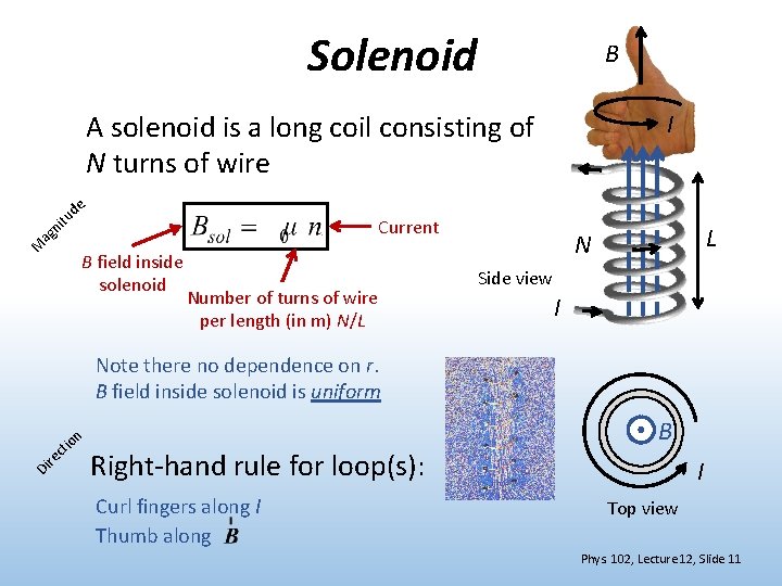 Solenoid B I A solenoid is a long coil consisting of N turns of